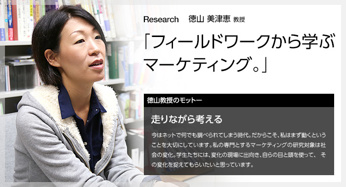 research12  徳山 美津恵 教授 「フィールドワークから学ぶマーケティング。」