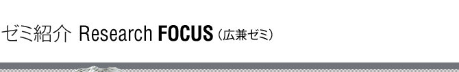 ゼミ紹介 Research Focus(広兼ゼミ)
