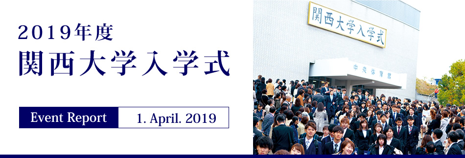 Event Report 1. April. 2019　2019年度 関西大学入学式
