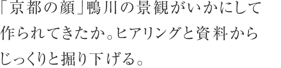 「京都の顔」鴨川の景観がいかにして作られてきたか。ヒアリングと資料からじっくりと掘り下げる。