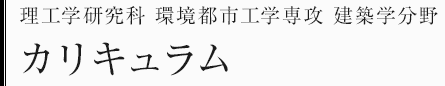 理工学研究科環境都市工学専攻　建築学分野　カリキュラム