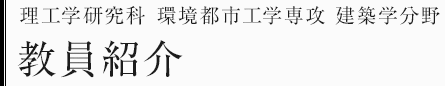 理工学研究科環境都市工学専攻　建築学分野　教員紹介