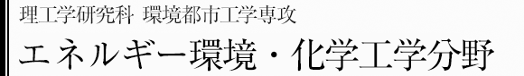 理工学研究科環境都市工学専攻　エネルギー環境・化学工学分野