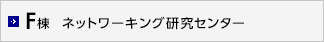 F棟 ネットワーキング研究センター