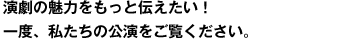 演劇の魅力をもっと伝えたい！一度、私たちの公演をご覧ください。