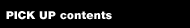 PICK UP contents