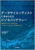 データサイエンティストに求められるビジネスリテラシー<br>
―情報がビジネスを生み出し、マネジメントを支え、社会を変える―