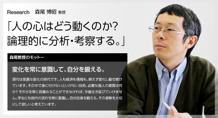 Research11  森尾 博昭 教授 「人の心はどう動くのか？論理的に分析・考察する。」