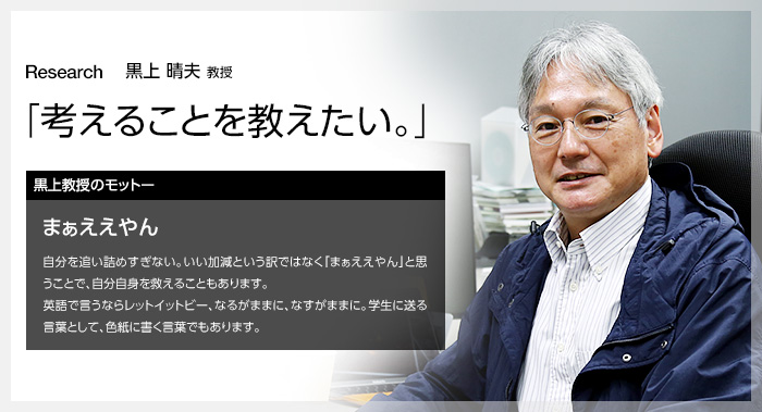 research13  黒上 晴夫 教授 「考えることを教えたい。」