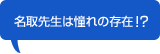 名取先生は憧れの存在!?