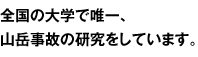 全国の大学で唯一、山岳事故の研究をしています。