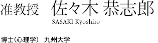 准教授　佐々木 恭志郎 SASAKI Kyoshiro 博士（心理学）九州大学