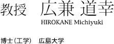 教授　広兼 道幸　博士（工学）　広島大学