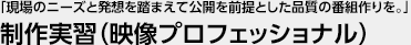 「現場のニーズと発想を踏まえて公開を前提とした品質の番組作りを。」 制作実習（映像プロフェッショナル）