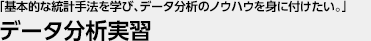 「基本的な統計手法を学び、データ分析のノウハウを身に付けたい。」 データ分析実習