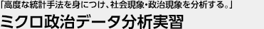 「高度な統計手法を身につけ、社会現象・政治現象を分析する。」 ミクロ政治データ分析実習