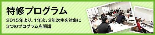 特修プログラム 2015年より、1年次、2年次?を対象に3つのプログラムを開講