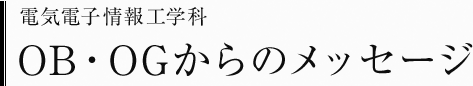 電気電子情報工学科　OB・OGからのメッセージ