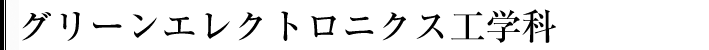 グリーンエレクトロニクス工学科