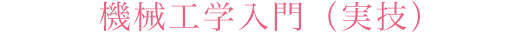 機械工学入門（実技）
