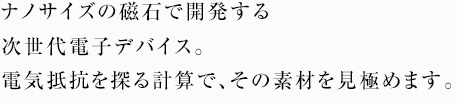 ナノサイズの磁石で開発する次世代電子デバイス。電気抵抗を探る計算で、その素材を見極めます。
