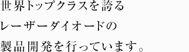 世界トップクラスを誇るレーザーダイオードの製品開発を行っています。