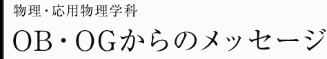 物理・応用物理学科　OB・OGからのメッセージ