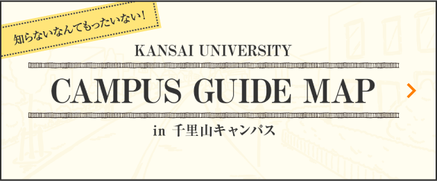 知らないなんてもったいない！ KANSAI UNIVERSITY CAMPUS GUIDE MAP in 千里山キャンパス