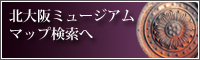 北大阪ミュージアムマップ検索へ
