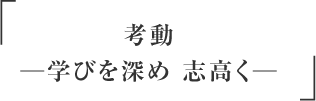考動　─学びを深め 志高く─