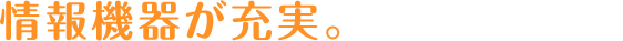 情報機器が充実。