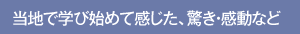 当地で学び始めて感じた、感動・驚きなど