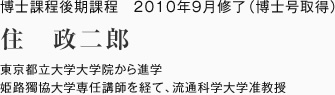 博士課程後期課程　2010年9月修了（博士号取得）
東京都立大学大学院から進学
姫路獨協大学専任講師を経て、流通科学大学准教授