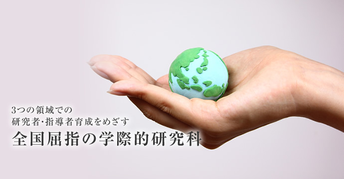 3つの領域での研究者・指導者育成をめざす 全国屈指の学際的研究科