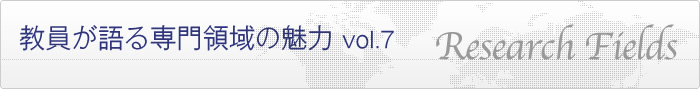 教員が語る専門領域の魅力 vol.7