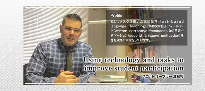 Using technology and tasks to improve student participation

スコット オーブリー 准教授

Profile

私は、タスクを用いた言語教育 (task-based language teaching)、英作文に訂正フィードバック(written corrective feedback)、第2言語モチベーション(second language motivation) を含む分野の研究をしています。