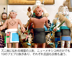 ズニ族に伝わる精霊の人形。ニューメキシコ州だけでも19のプエブロ族があり、それぞれ言語も宗教も違う。