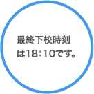 最終下校時刻は18：10です。