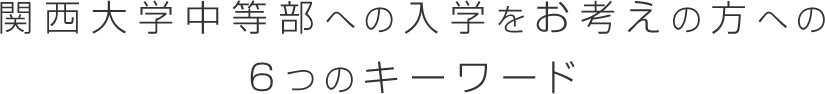 関西大学中等部への入学をお考えの方への6つのキーワード