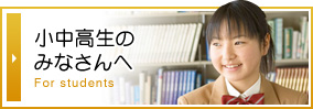 小中高生のみなさんへ