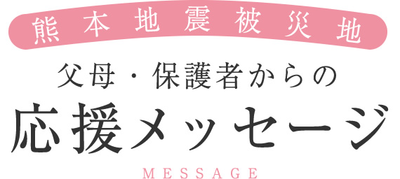 熊本地震被災地　父母・保護者からの応援メッセージ