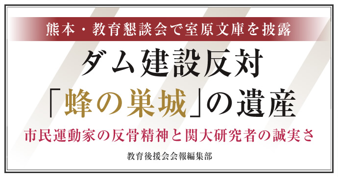 熊本・教育懇談会で室原文庫を披露　ダム建設反対「蜂の巣城」の遺産　市民運動家の反骨精神と関大研究者の誠実さ
教育後援会会報編集部