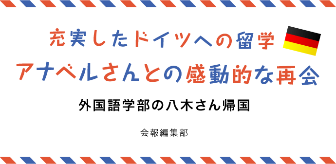 充実したドイツへの留学　アナベルさんとの感動的な再会　外国語学部の八木さん帰国