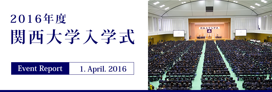 Event Report 1. April. 2016　2016年度 関西大学入学式