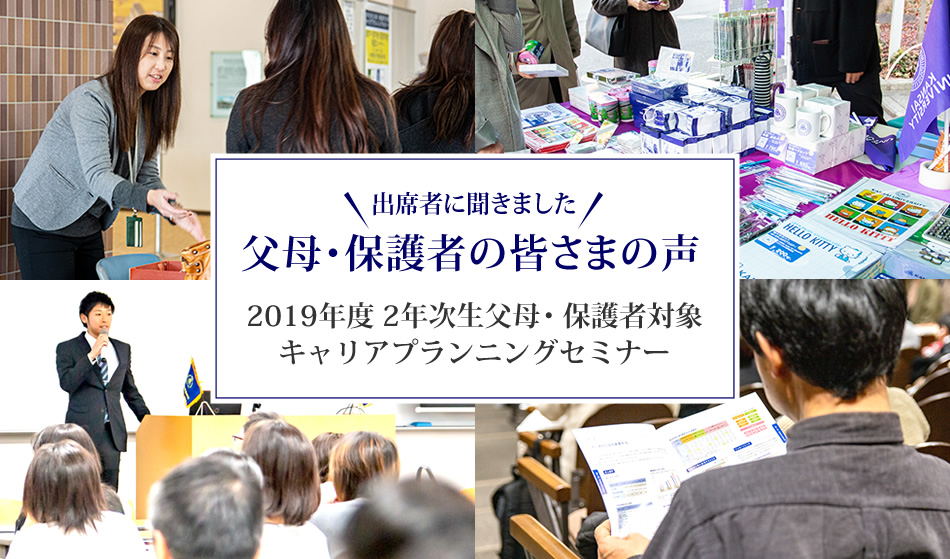 出席者に聞きました 父母・保護者の皆さまの声 2019年度 2年次生父母・保護者対象キャリアプランニングセミナー