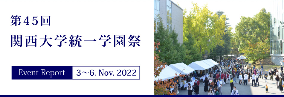 Event Report 3～6. Nov. 2022　第45回　関西大学統一学園祭