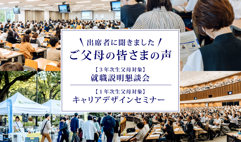 出席者に聞きました ご父母の皆さまの声 【３年次生父母対象】就職説明懇談会 【１年次生父母対象】キャリアデザインセミナー 