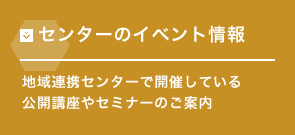 センターのイベント情報 地域連携センターで開催している公開講座やセミナーのご案内