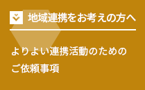 地域連携をお考えの方へ よりよい連携活動のためのご依頼事項