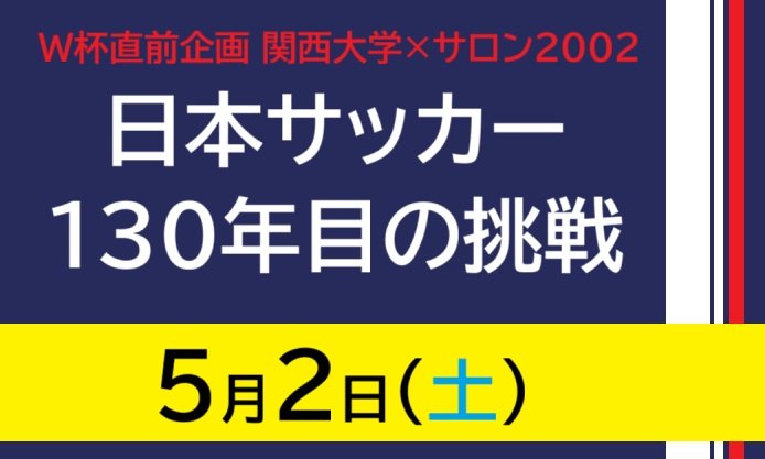5/2 (土) 「サッカーW杯直前企画・関西大学×サロン2002 共催シンポジウム」が開催されます！